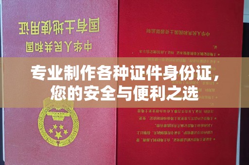 佳里专业制作各种证件身份证，您的安全与便利之选