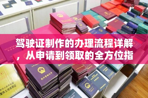 丹江口驾驶证制作的办理流程详解，从申请到领取的全方位指南